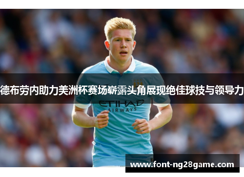 德布劳内助力美洲杯赛场崭露头角展现绝佳球技与领导力