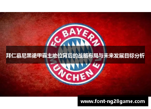 拜仁慕尼黑德甲霸主地位背后的战略布局与未来发展目标分析