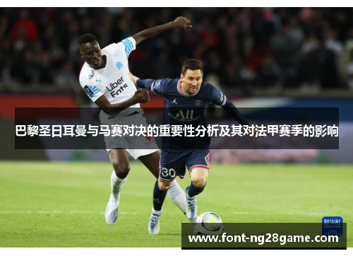 巴黎圣日耳曼与马赛对决的重要性分析及其对法甲赛季的影响