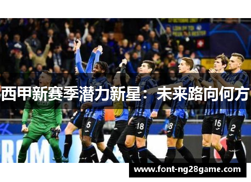 西甲新赛季潜力新星：未来路向何方