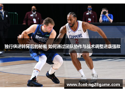 独行侠逆转背后的秘密 如何通过团队协作与战术调整逆袭强敌