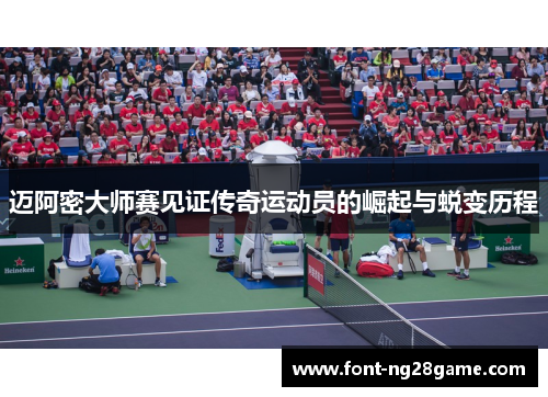 迈阿密大师赛见证传奇运动员的崛起与蜕变历程