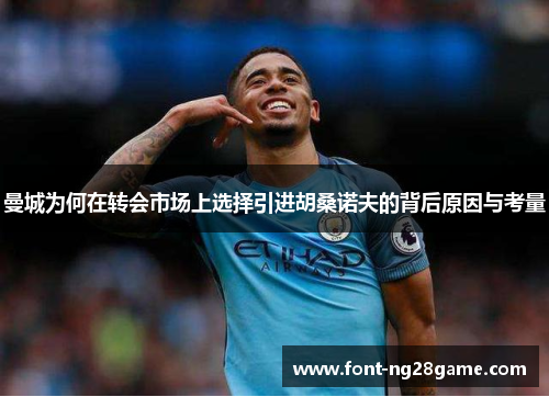 曼城为何在转会市场上选择引进胡桑诺夫的背后原因与考量
