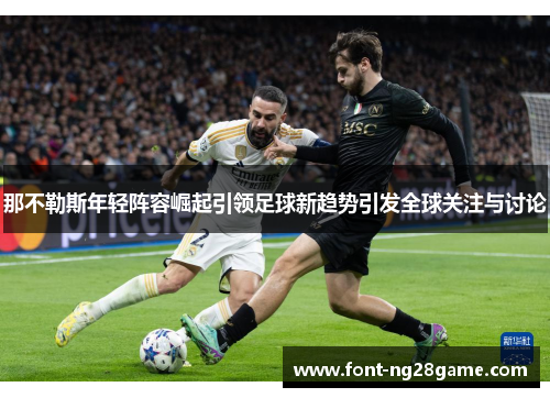 那不勒斯年轻阵容崛起引领足球新趋势引发全球关注与讨论