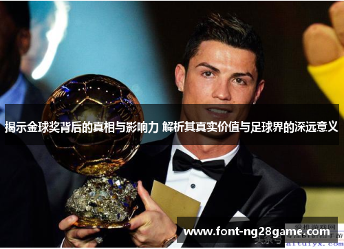 揭示金球奖背后的真相与影响力 解析其真实价值与足球界的深远意义