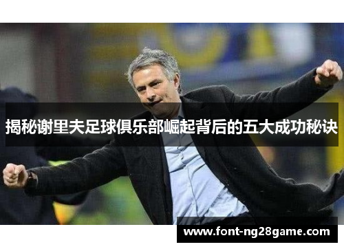 揭秘谢里夫足球俱乐部崛起背后的五大成功秘诀