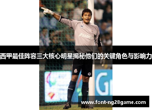 西甲最佳阵容三大核心明星揭秘他们的关键角色与影响力