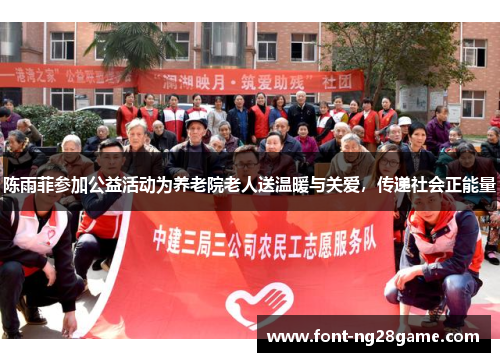 陈雨菲参加公益活动为养老院老人送温暖与关爱，传递社会正能量